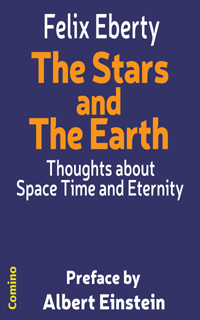 Felix Eberty: The Stars and The Earth - Thoughts about Space Time and Eternity. Preface by Albert Einstein. Comino-Verlag ISBN 978-3-945831-02-1