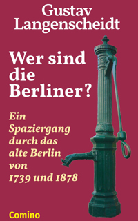 Gustav Langenscheidt: Wer sind die Berliner? Ein Spaziergang durch das alte Berlin von 1739 und 1878. Fr Einheimische und Fremde. Comino-Verlag ISBN 978-3-945831-12-0