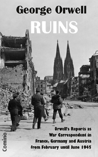 George Orwell: RUINS. Orwell's Reports as War Correspondent in France, Germany and Austria from February until June 1945. Comino Verlag, ISBN 978-3-945831-31-1